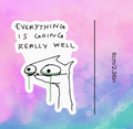 Everything is going really well - sticker